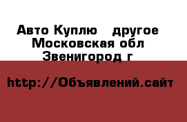 Авто Куплю - другое. Московская обл.,Звенигород г.